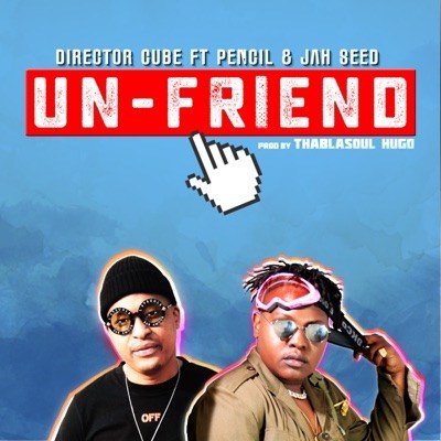 Director Cube – Un-Friend ft. Pencil & Jah Seed