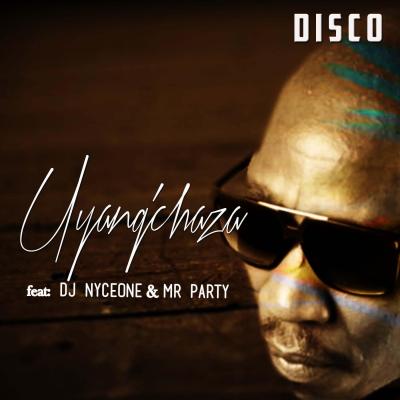 Disco – Uyang'chaza ft. DJ Nyceone & Mr Party