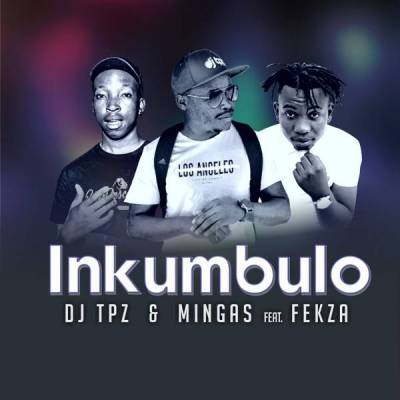 DJ Tpz – Inkumbulo ft. Mingas & Fekza
