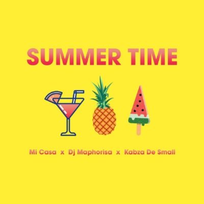 Mi Casa – Summer Time ft. DJ Maphorisa & Kabza De Small