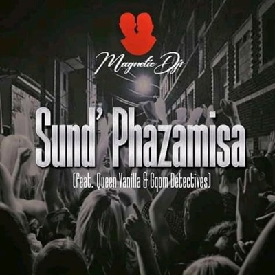 Magnetic DJs – Sund'phazamisa ft. Queen Vanilla & Gqom Detectives
