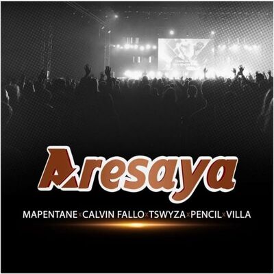Mapentane – Aresaya ft. Calvin Fallo x Tswyza x Pencil x Villa