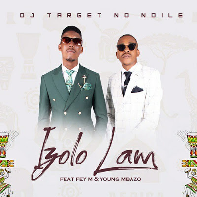 Target No Ndile – Izolo Lami ft. Fey M & Young Mbazo + Video