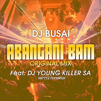 Dj Busai – Abangani Bam ft. Dj Young Killer SA