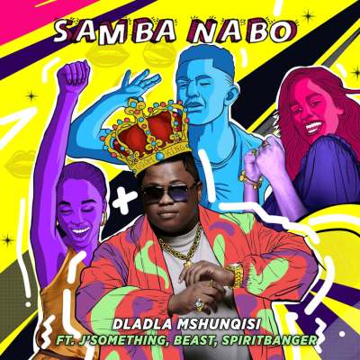 Dladla Mshunqisi – Samba Nabo ft. J'Something, Beast & SpiritBanger