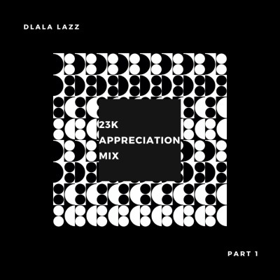 Dlala Lazz – 23K Appreciation Mix (Pt. 1)