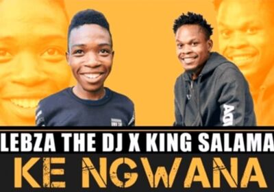 Lebza The DJ x King Salama – Ke Ngwana