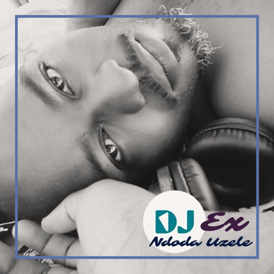 DJ Ex – Ndoda Uzele