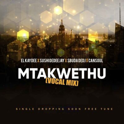 El Kaydee, Sushi Da Deejay & Sbuda De Dj – Mtakwethu ft Cansoul