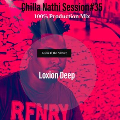 Loxion Deep – Chilla Nathi Session #35 (100% Production Mix)