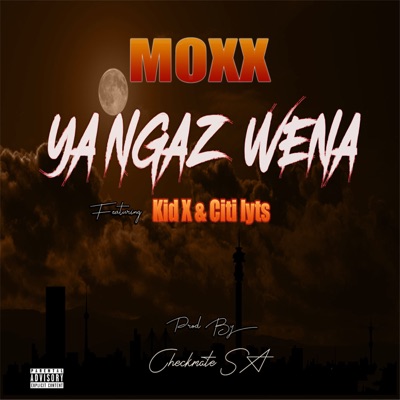 Moxx – Ya Ngaz Wena ft. Kid X & DJ Citi Lyts