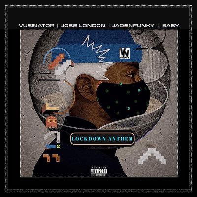 Vusinator – Lockdown Anthem ft. Jobe London, Jadenfunky & Baby
