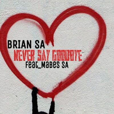 Brian SA – Never Say GoodBye ft. Mabes SA