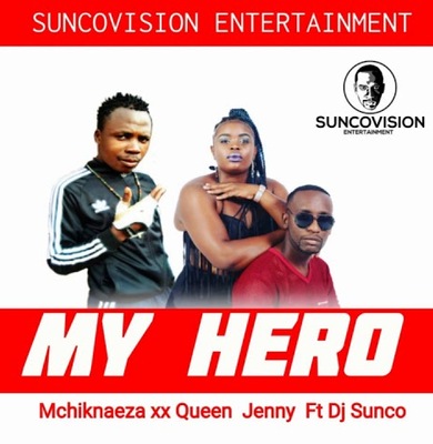 Mchikinaeza & Queen Jenny – My Hero Ft. Dj Sunco