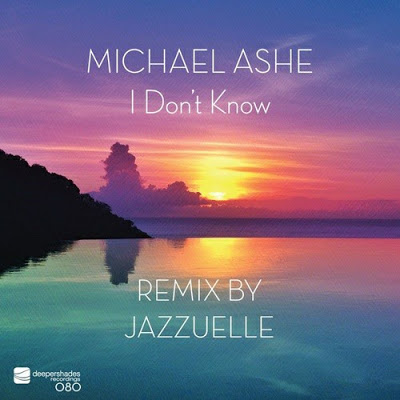 Michael Ashe – I Don't Know (Jazzuelle Darkside Remix)