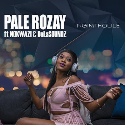 Pale Rozay – Ngimtholile ft. Nokwazi & DeLASoundz