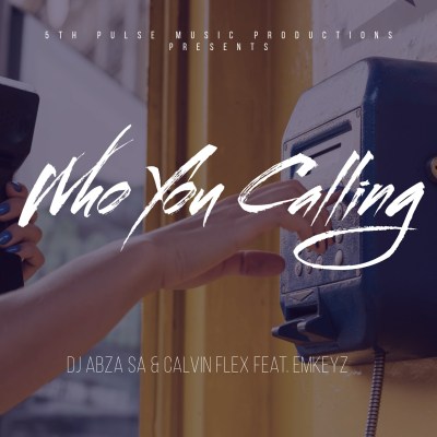 Dj Abza & Calvin Flex – Who You Calling ft. EmKeyz