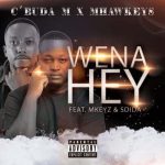 C'Buda M & Mhaw Keys – Wena Hey ft. Mkeyz & Sdida