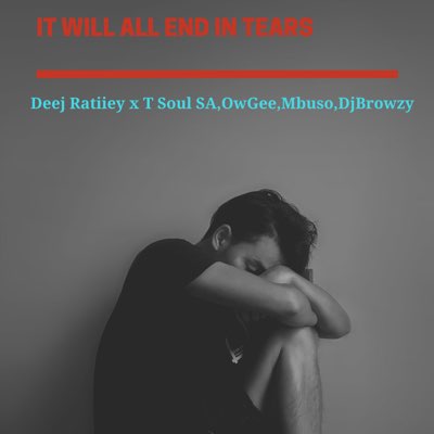Deej Ratiiey – It Will End In Tears ft. T Soul SA, Mbuso, OwGee & Dj Browzy