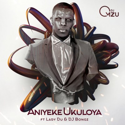 DJ Mzu – Aniyeke Ukuloya ft. Lady Du & DJ Bongz