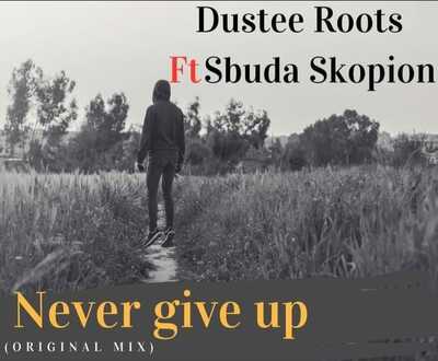 Dustee Roots – Never Give Up ft. Sbuda Skopion