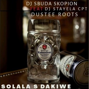 Sbuda Skopion – Solala S'dakiwe ft. Dustee Roots & Dj Stayela CPT