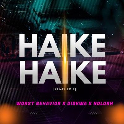 Worst Behaviour – Haike Haike (Remix Edit) Ft. Diskwa & Ndlorh