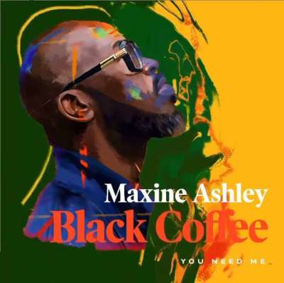 Black Coffee – You Need Me ft. Sun-El Musician & Maxine Ashley
