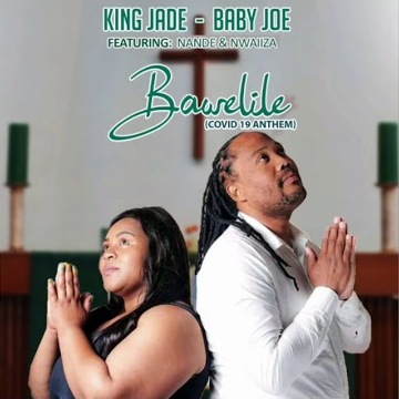 King Jade & Baby Joe – Bawelile (Covid-19 Anthem) ft. Nwaiiza Nande