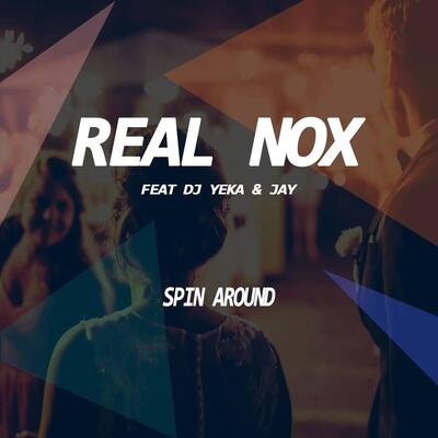 Real Nox – Spin Around Ft. DJ Yeka & Jay