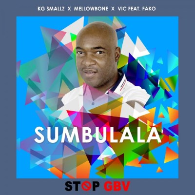 KG Smallz, MellowBone & VIC SA – Sumbulala (Stop GBV) ft. Fako