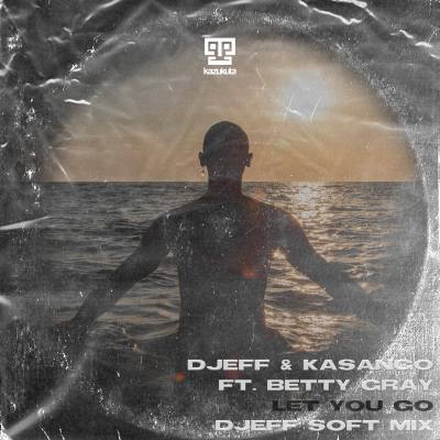 Djeff & Kasango – Let You Go (DJEFF Soft Mix) ft. Betty Gray