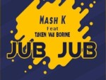 Mash K – Jub Jub ft. Taken Wabo Rinee