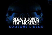 Regalo Joints – Someone Like Me ft. McKenzie