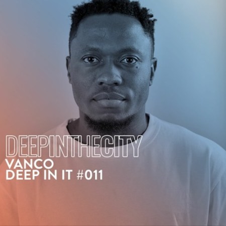 Vanco – Deep In It 011 (Deep In The City)