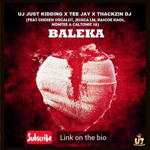 ThackzinDJ, UJ Just Kidding & Tee Jay – Baleka ft. Caltonic SA, Nomtee, Chosen Vocalist & Jessica LM Mp3 Download