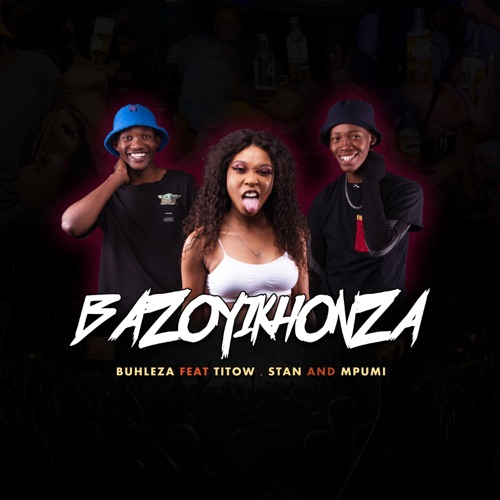Buhleza – Bazoyikhonza ft. Mpumi, Stan & Titow
