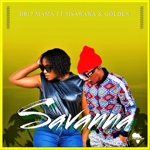 Drip Mama – Savannah ft. Msawawa & Golden Mp3 Download