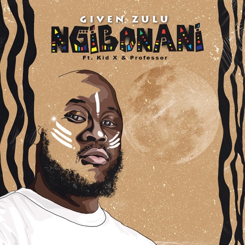Given Zulu – Ngibonani ft. Kid X & Professor Mp3 Download