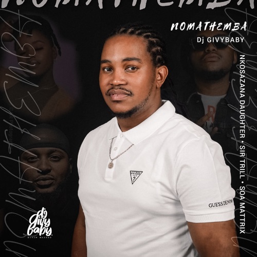 DJ Givy Baby – Nomathemba ft. Nkosazana Daughter, Sir Trill & Soa Mattrix Song MP3