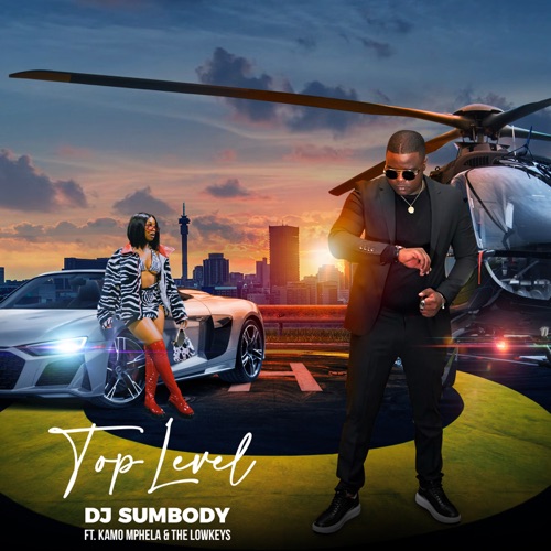 DJ Sumbody – Top Level ft. Kamo Mphela & The Lowkeys Song MP3