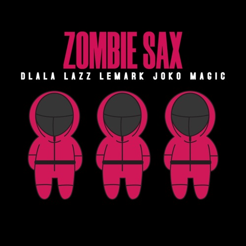 Dlala Lazz, LeMark & JOKO MAGIC – Zombie Sax Song MP3