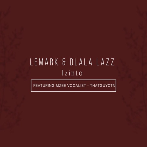 LeMark & Dlala Lazz – Izinto ft. Thatguyctn & Mzee Vocalist Song MP3