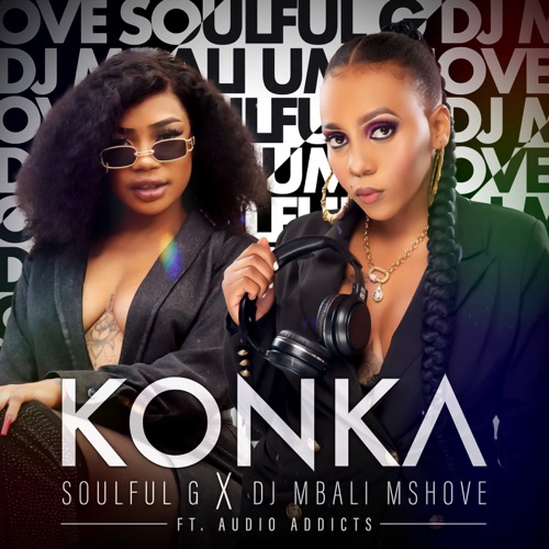 Soulful G & DJ Mbali Mshove – Konka ft. Audio Addicts