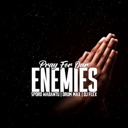 Sporo Wabantu, Drum Max & DJ Flex – Pray For Our Enemies