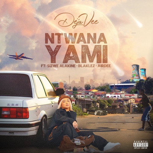 DeJaVee – Ntwana Yami ft. Sizwe Alakine, Blaklez & AirDee
