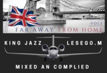 King Jazz & Lesego M – Far Away From Home Vol 2 Mix