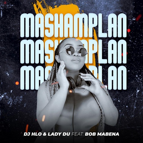 DJ Hlo & Lady Du - Mashamplan ft. Bob Mabena
