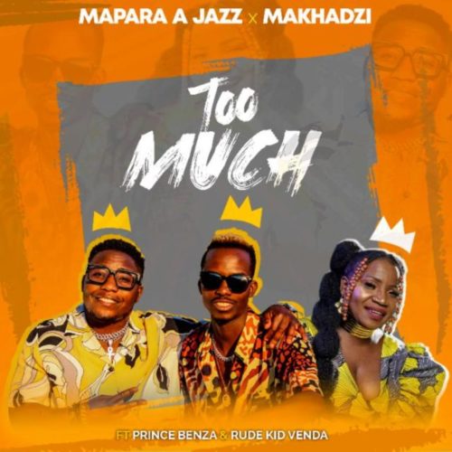 Mapara A Jazz & Makhadzi - Too Much ft. Prince Benza & Rude Kid Venda