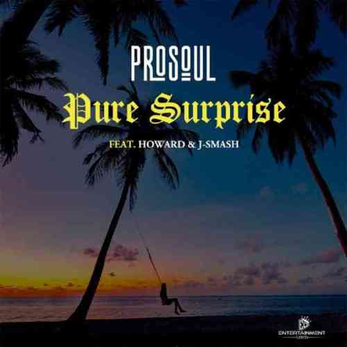 ProSoul Da Deejay - Pure Surprise ft. Howard Gomba & J-Smash
